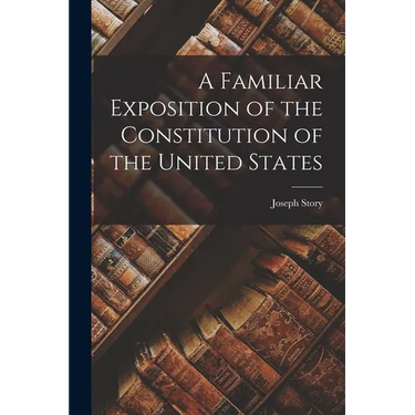 A Familiar Exposition of the Constitution of the United States