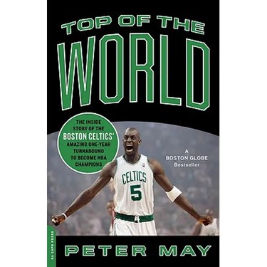 Top of the World: The Inside Story of the Boston Celtics' Amazing One-Year Turnaround to Become NBA Champions