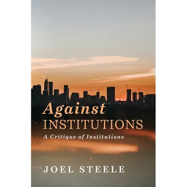 Against Institutions: A Critique of Institutions