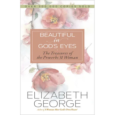 Beautiful in God's Eyes: The Treasures of the Proverbs 31 Woman