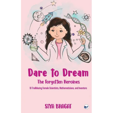 Dare to Dream: The Forgotten Heroines: 10 Trailblazing Female Scientists, Mathematicians, and Inventors: The Forgotten Heroines:: The Forgotten Heroin
