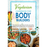 Vegetarian Cookbook for Bodybuilders: Plant-Based and High Protein Meal Ideas. Easy Healthy Recipes for Bodybuilding Athletes, Sports Enthusiasts and