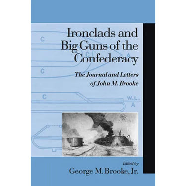 Ironclads and Big Guns of the Confederacy: The Journal and Letters of John M. Brooke
