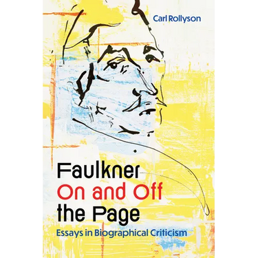 Faulkner on and Off the Page: Essays in Biographical Criticism