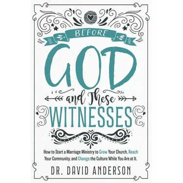 Before God and These Witnesses: How to Start a Marriage Ministry to Grow Your Church, Reach Your Community, and Change the Culture While You Are at It