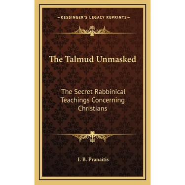 The Talmud Unmasked: The Secret Rabbinical Teachings Concerning Christians
