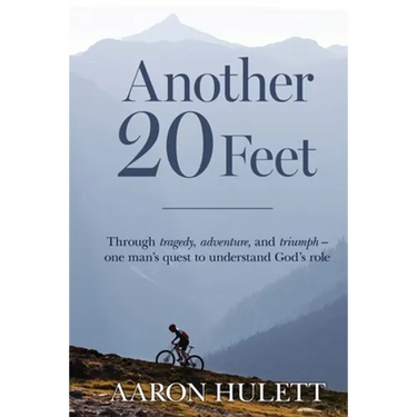 Another 20 Feet: Through tragedy, adventure, and triumph -- one man's quest to understand God's role