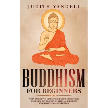 Buddhism for Beginners: Plain and Simple Guide to Buddhist Philosophy Including Zen Teachings, Tibetan Buddhism, and Mindfulness Meditation