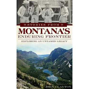 Stories from Montana's Enduring Frontier: Exploring an Untamed Legacy