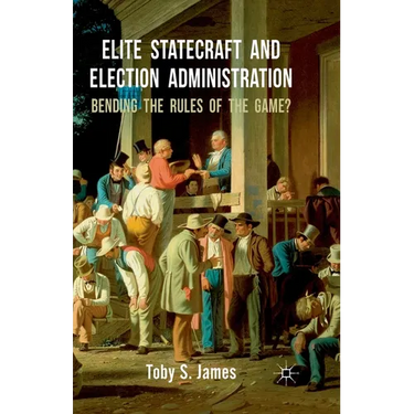 Elite Statecraft and Election Administration: Bending the Rules of the Game?