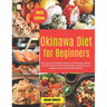 Okinawa Diet for Beginners: Dive into the Timeless Traditions of Okinawan Cuisine with 50+ Dishes that Promise Health, Happiness, and Longevity an