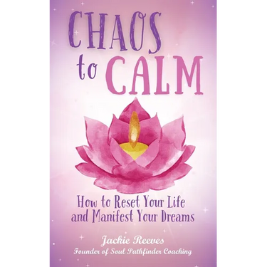 Chaos to Calm: How to Reset Your Life and Manifest Your Dreams