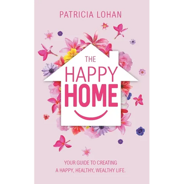 The Happy Home: Your Guide to Creating a Happy, Healthy, Wealthy Life