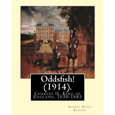 Oddsfish! (1914). By: Robert Hugh Benson (Original Version): Charles II, King of England, 1630-1685