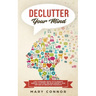 Declutter Your Mind: Life Changing Ways to Eliminate Mental Clutter, Relieve Anxiety, and Get Rid of Negative Thoughts Using Simple Declutt