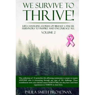 We Survive To Thrive! Volume 2: Life Changing Stories of Breast Cancer Survivors to Inspire and Encourage All