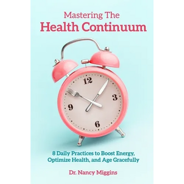 Mastering the Health Continuum: 8 Daily Practices to Boost Energy, Optimize Health, and Age Gracefully