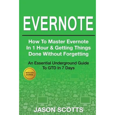 Evernote: How to Master Evernote in 1 Hour & Getting Things Done Without Forgetting ( an Essential Underground Guide to Gtd in 7