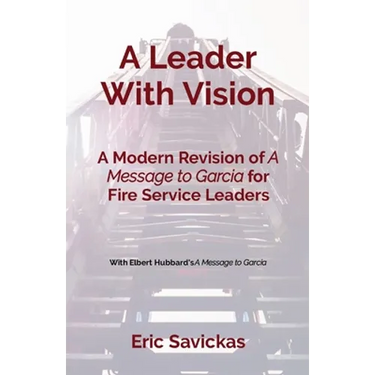 A Leader With Vision: A Modern Revision of A Message to Garcia for Fire Service Leaders
