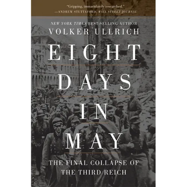 Eight Days in May: The Final Collapse of the Third Reich