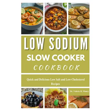 Low Sodium Slow Cooker Cookbook: Quick and Delicious Low Salt and Low-Cholesterol Recipes