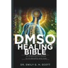 DMSO Healing Bible: An Essential A-Z Guide to Its Benefits and Uses