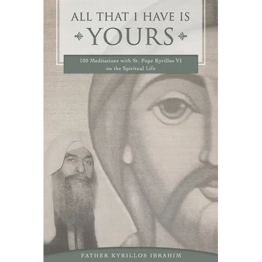 All That I Have Is Yours: 100 Meditations with St. Pope Kyrillos VI on the Spiritual Life