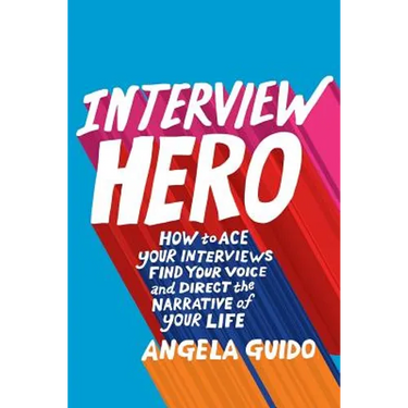 Interview Hero: How to Ace Your Interviews, Find Your Voice, and Direct the Narrative of Your Life