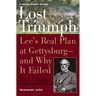 Lost Triumph: Lee's Real Plan at Gettysburg--and Why It Failed
