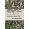 A Dictionary of Old English Plays; Existing Either in Print or in Manuscript, from the Earliest Times to the Close of the Seventeenth Century; Inclu
