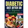 Diabetic Diet After 50 for Beginners: A 1000-Day Recipe Guide of Delicious Low-Sugar and Low-Carb Meals to Manage Prediabetes and Type 2 Diabetes for