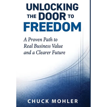 Unlocking the Door to Freedom: A Proven Path to Real Business Value and a Clearer Future