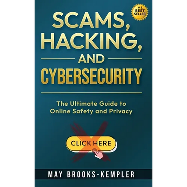 Scams, Hacking, and Cybersecurity: The Ultimate Guide to Online Safety and Privacy