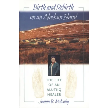 Birth and Rebirth on an Alaskan Island: The Life of an Alutiiq Healer