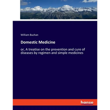 Domestic Medicine: or, A treatise on the prevention and cure of diseases by regimen and simple medicines
