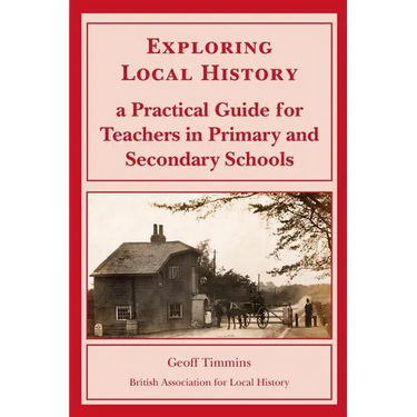 Exploring Local History: A Practical Guide for Teachers in Primary and Secondary Schools