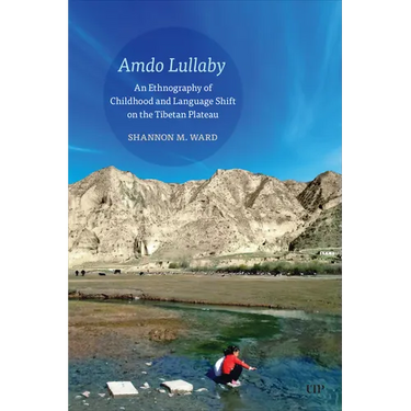 Amdo Lullaby: An Ethnography of Childhood and Language Shift on the Tibetan Plateau