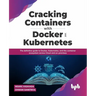 Cracking Containers with Docker and Kubernetes: The definitive guide to Docker, Kubernetes, and the Container Ecosystem across Cloud and on-premises (