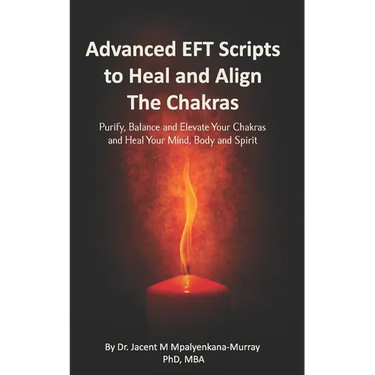 Advanced EFT Scripts to Heal and Align The Chakras: Purify, Balance and Elevate Your Chakras and Heal Your Mind, Body and Spirit