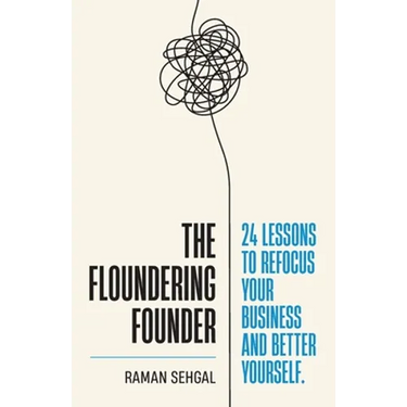 The Floundering Founder: 24 Lessons to Refocus Your Business and Better Yourself