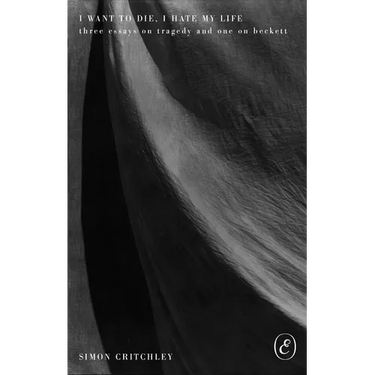 I Want to Die, I Hate My Life: Three Essays on Tragedy and One on Beckett