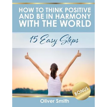 How to Think Positive and be in Harmony with the World: 15 Easy Steps