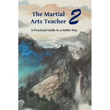The Martial Arts Teacher: A Practical Guide to a Noble Way