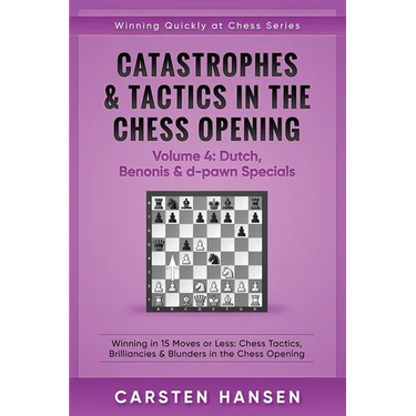 Catastrophes & Tactics in the Chess Opening - Volume 4: Dutch, Benonis & d-pawn Specials: Winning in 15 Moves or Less: Chess Tactics, Brilliancies & B