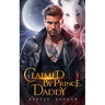 Claimed by Prince Daddy: A Secret Baby Rejected Mate Werewolf Shifter Romance