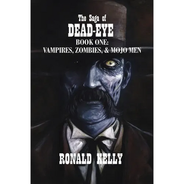 The Saga of Dead-Eye: Book One: Vampires, Zombies, & Mojo Men