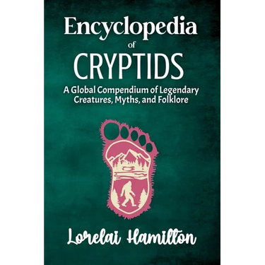 Encyclopedia of Crytids: A Global Compendium of Legendary Creatures, Myths, and Folklore