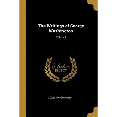 The Writings of George Washington; Volume I