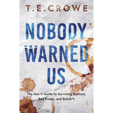 Nobody Warned Us: The Gen X Guide to Surviving Burnout, Bad Knees and Bullsh*t