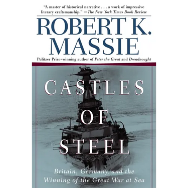 Castles of Steel: Britain, Germany, and the Winning of the Great War at Sea